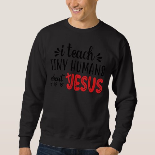 I Teach Tiny Humans About Jesus 3 Sweatshirt