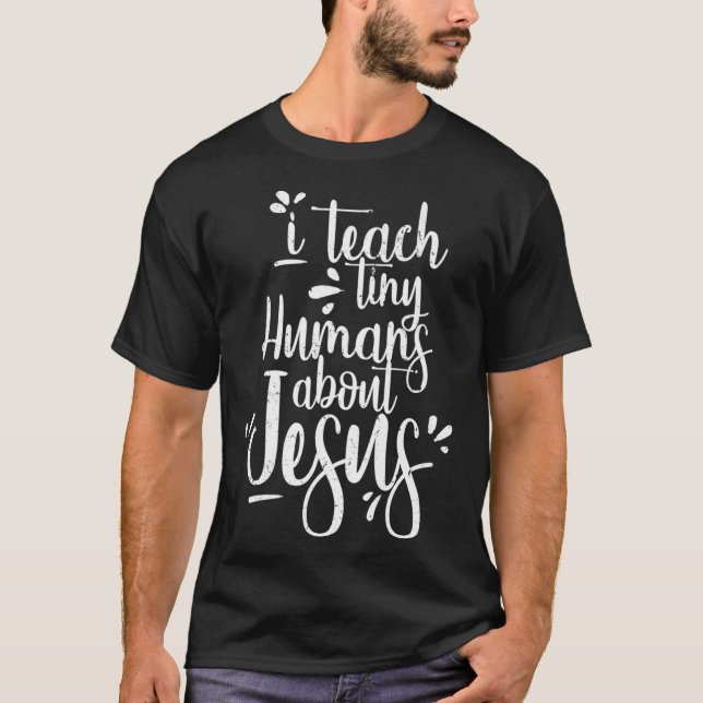 I Teach Tiny Humans About Jesus  Christian Gifts T-Shirt (Front)