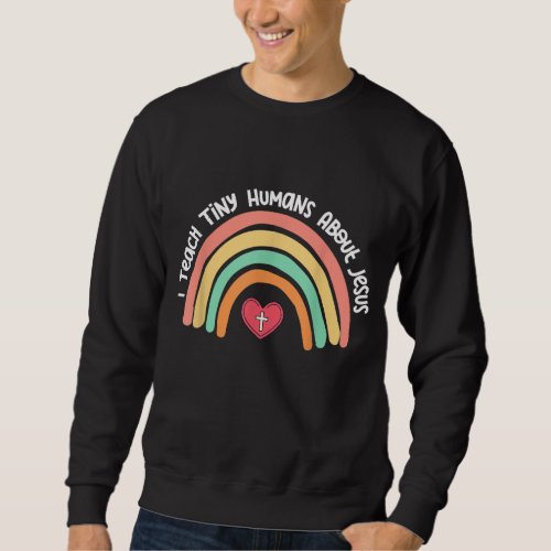 I Teach Tiny Humans About Jesus Teacher Appreciati Sweatshirt