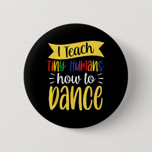 I Teach Tiny Humans How To Dance Dance Teacher Dan Button