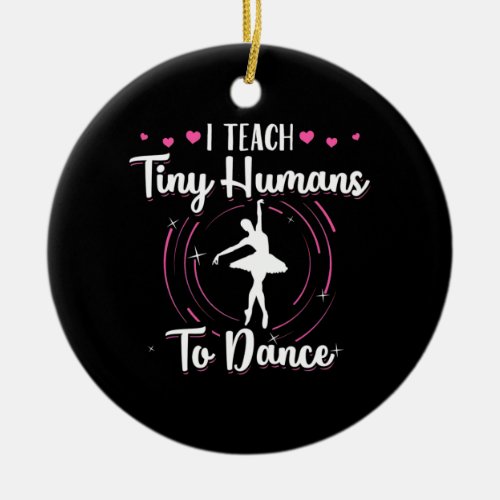 I Teach Tiny Humans To Dance Ceramic Ornament