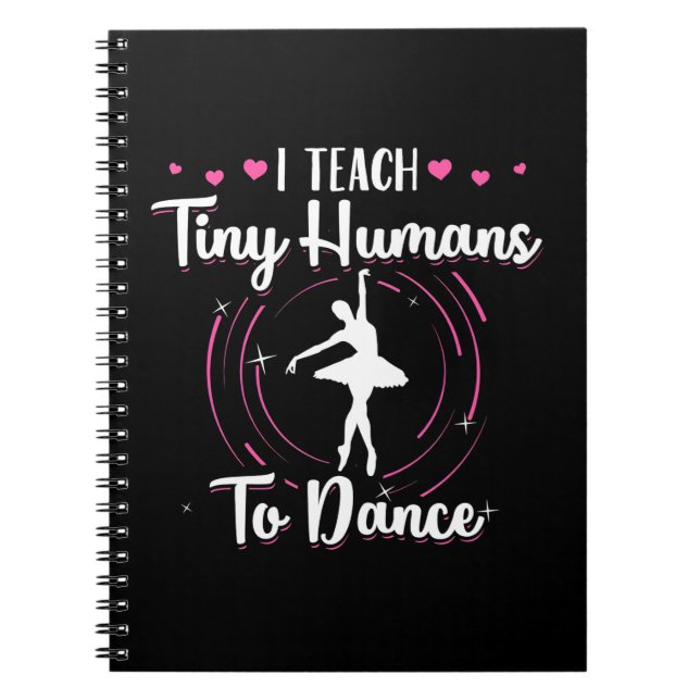 I Teach Tiny Humans To Dance Notebook (Front)