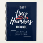 I Teach Tiny Humans To Dance Personalized Teachers Planner<br><div class="desc">"I Teach Tiny Humans To Dance" Modern typography and fun and inspiring quotes that is great for teachers. Personalized this notebook by adding your Teacher's name. Perfect gift for Teacher Appreciation, Back to school, and End of the Year gift. While the "Tiny Humans" is set, the rest of the text...</div>