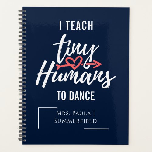 I Teach Tiny Humans To Dance Personalized Teachers Planner