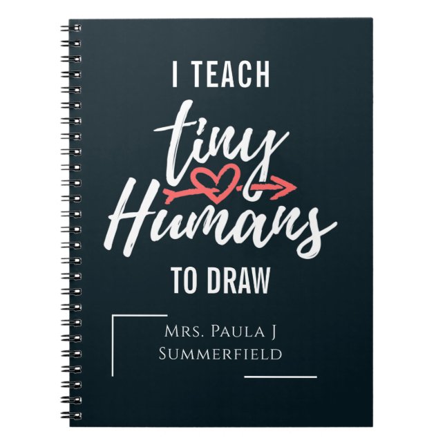 I Teach Tiny Humans To Draw Personalized Teacher Notebook (Front)