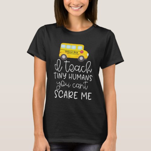 I teach tiny humans you cant scare me T_Shirt