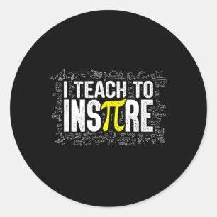 I Teach To Inspire Math Teacher Funny Pi Day 3.14 Classic Round Sticker