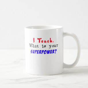 I Teach. What is your SUPERPOWER? Coffee Mug