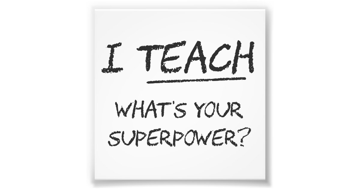 I Teach What Is Your Superpower? Photo Print | Zazzle