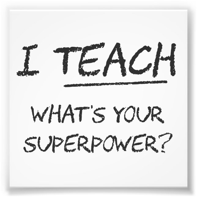 I Teach What Is Your Superpower? Photo Print (Front)