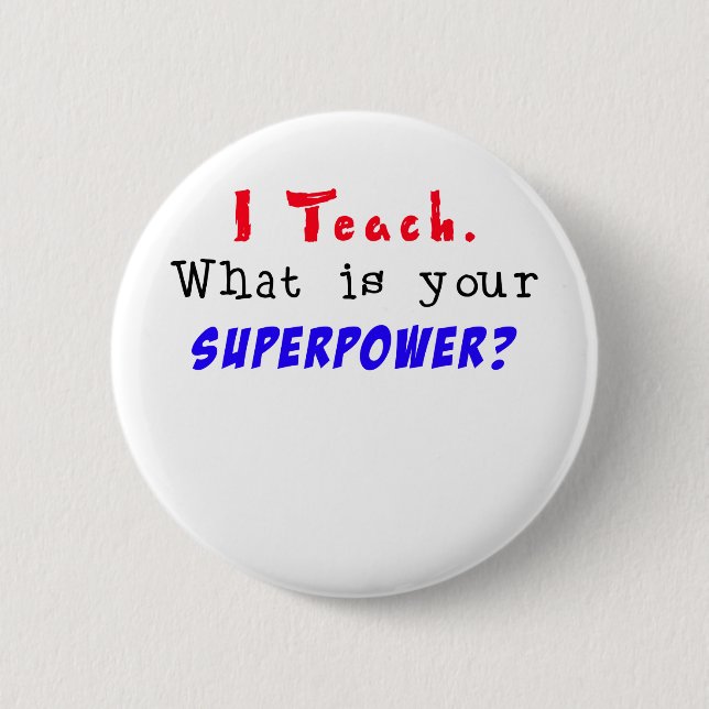 I Teach. What is your SUPERPOWER? Pinback Button (Front)