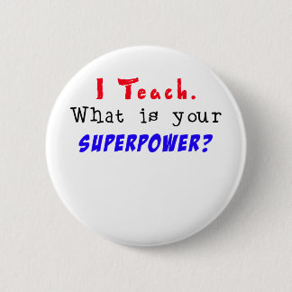 I Teach. What is your SUPERPOWER? Pinback Button