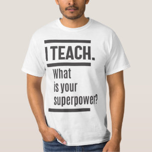 I teach. What is Your Superpower? T-Shirt