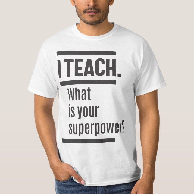 I teach. What is Your Superpower? T-Shirt (Front)