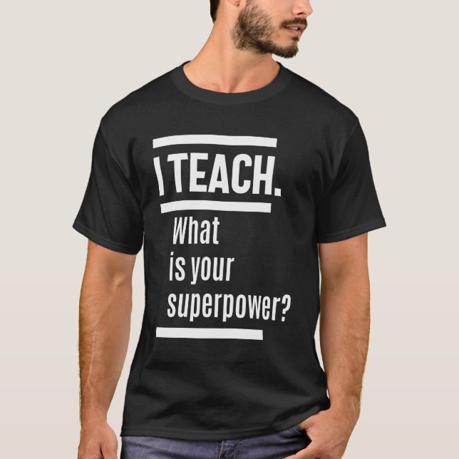 I teach. What is Your Superpower? T-Shirt (Front)