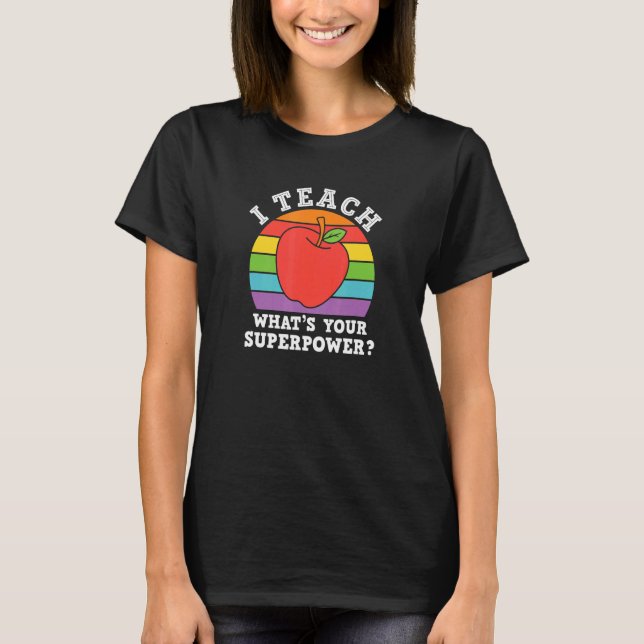 I Teach Whats Your Super Power T-Shirt (Front)