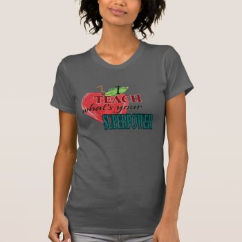 I Teach...whats Your Superpower T-shirt by sonyadanielle at Zazzle