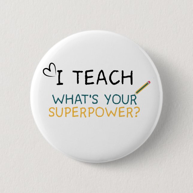 I teach what's your superpower teacher button (Front)