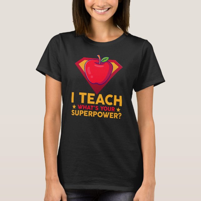 I Teach What's Your Superpower Teacher Gift  T-Shirt (Front)