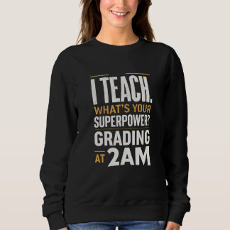 I Teach What's Your Superpower Teacher Life Humor Sweatshirt
