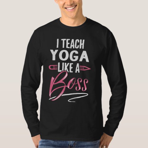 I teach YOGA Like A Boss Teacher Gifts For Women L T_Shirt