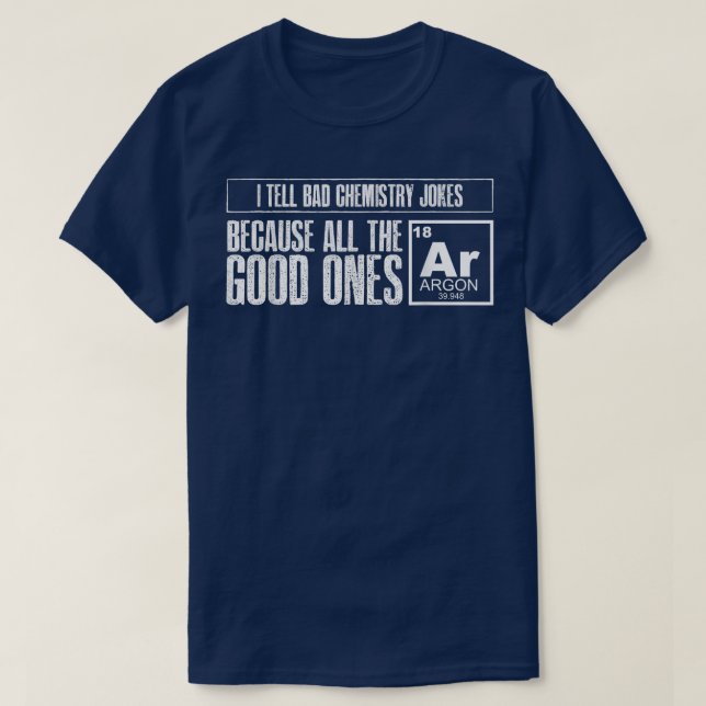 I Tell Bad Chemistry Jokes Good Ones Argon Funny S T-Shirt (Design Front)