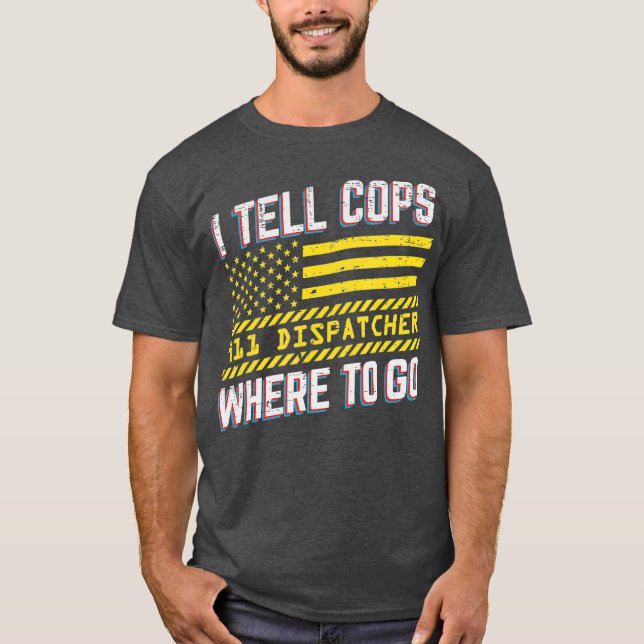 I Tell Cops Where To Go  911 Dispatcher Funny T-Shirt (Front)