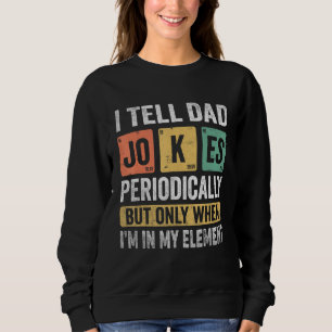 I Tell Dad Jokes Periodically But Only When I m My Sweatshirt