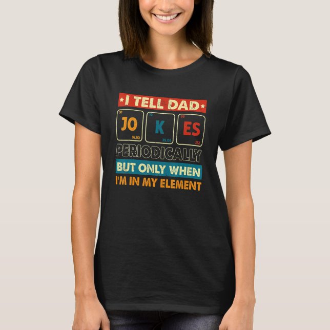 I Tell Dad Jokes Periodically But Only When I m My T-Shirt (Front)