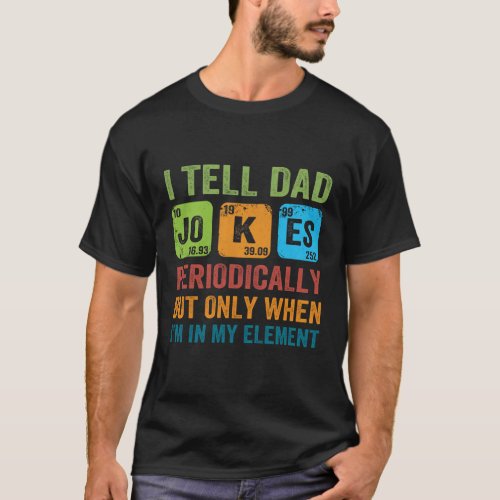 I Tell Dad Jokes PeriodicallyBut Only When Im In T_Shirt