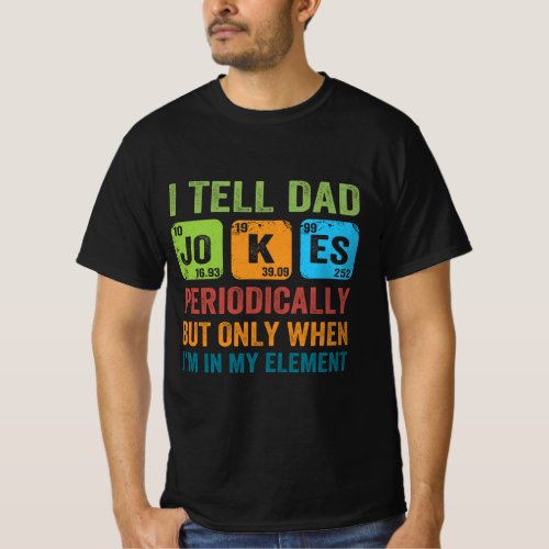 I Tell Dad Jokes PeriodicallyBut Only When Im In T_Shirt