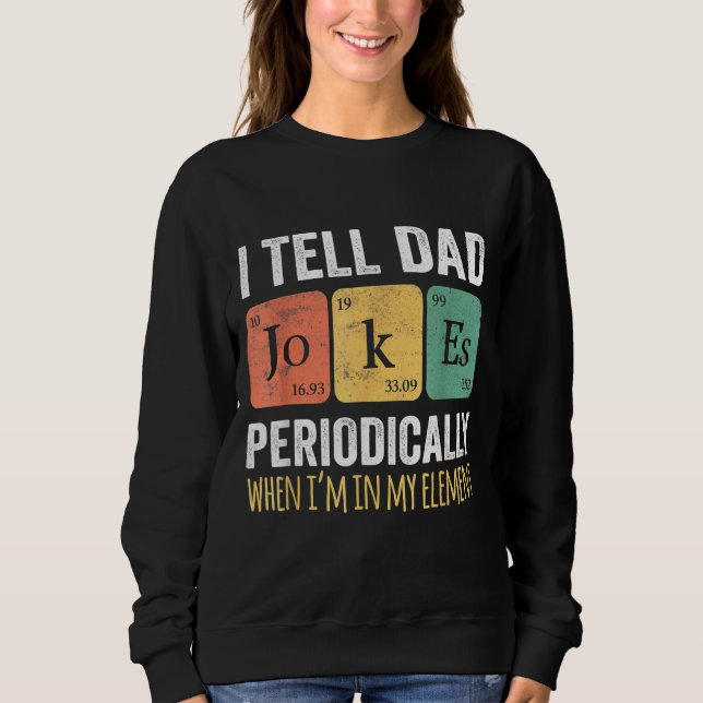 I Tell Dad Jokes Periodically But Only When I'm My Sweatshirt (Front)