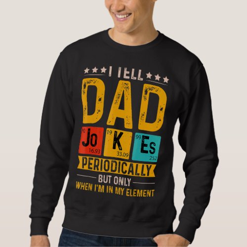 I Tell Dad Jokes Periodically But Only When Im My Sweatshirt