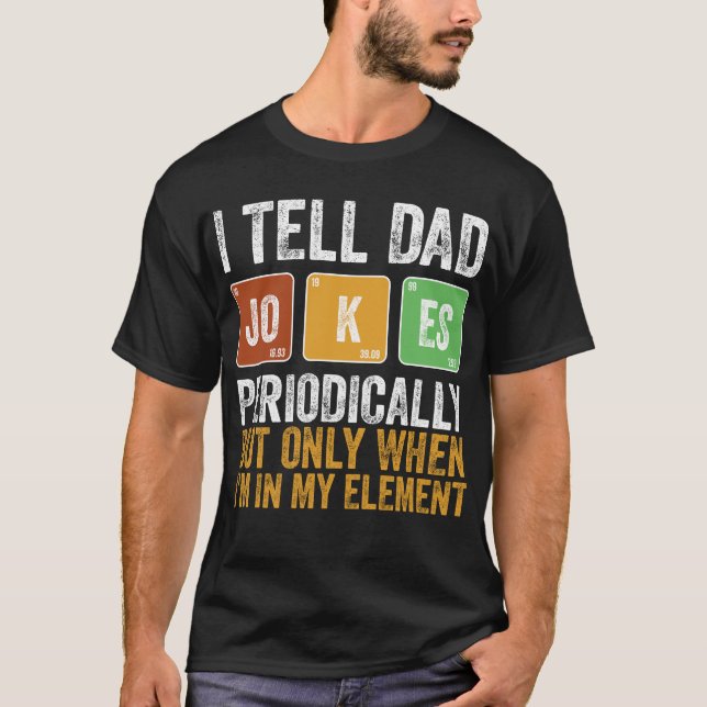 I Tell Dad Jokes Periodically But Only When I'm My T-Shirt (Front)