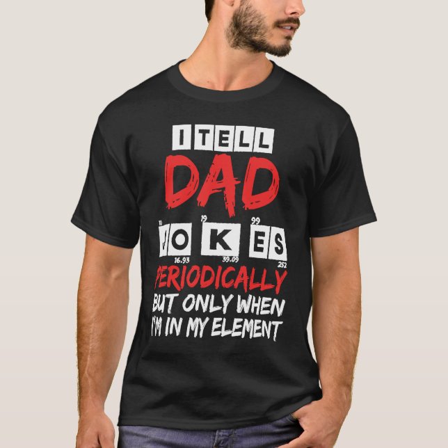 I Tell Dad Jokes Periodically But Only When I'm My T-Shirt (Front)