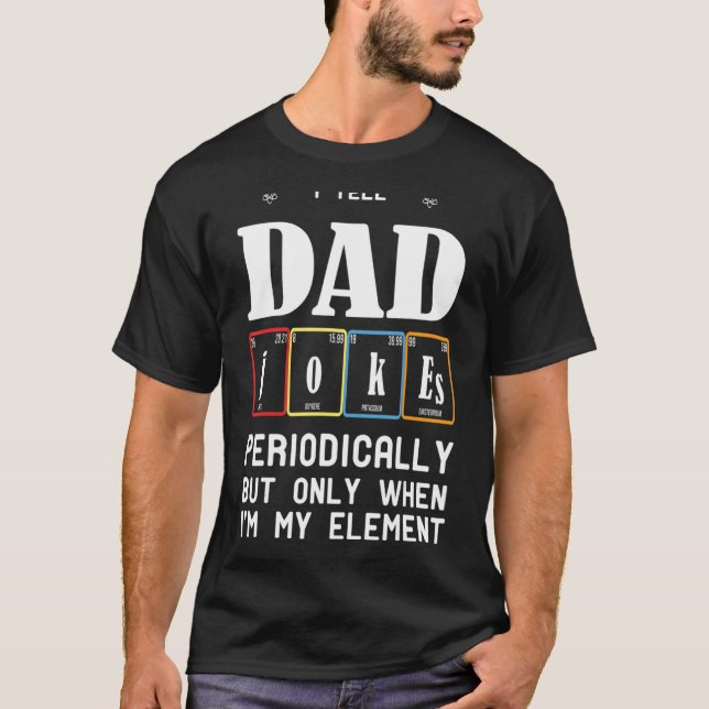 I Tell Dad Jokes Periodically But Only When I'm My T-Shirt (Front)