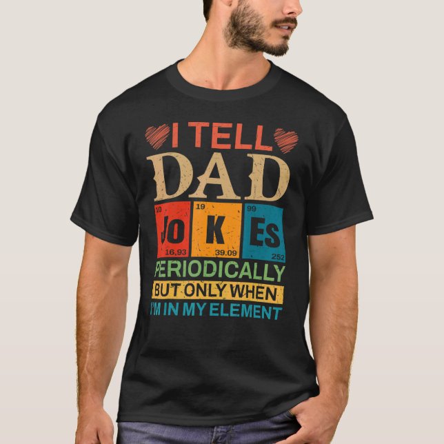 I Tell Dad Jokes Periodically But Only When I'm My T-Shirt (Front)
