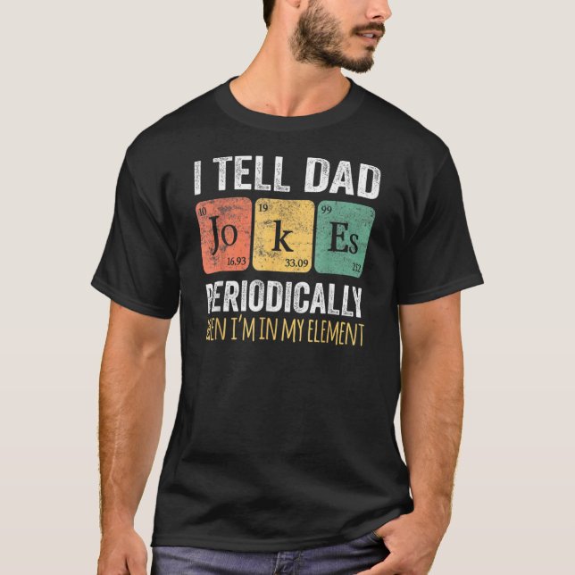 I Tell Dad Jokes Periodically But Only When I'm My T-Shirt (Front)