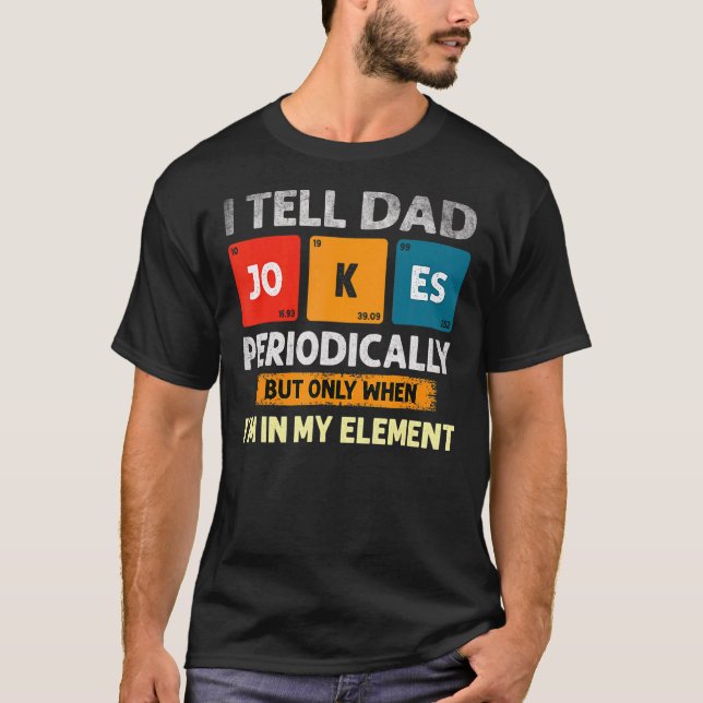 I Tell Dad Jokes Periodically But Only When I'm My T-Shirt (Front)