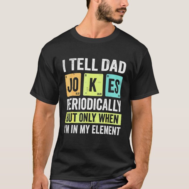 I Tell Dad Jokes Periodically But Only When I'm My T-Shirt (Front)
