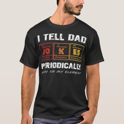 I Tell Dad Jokes Periodically But Only When Im T_Shirt