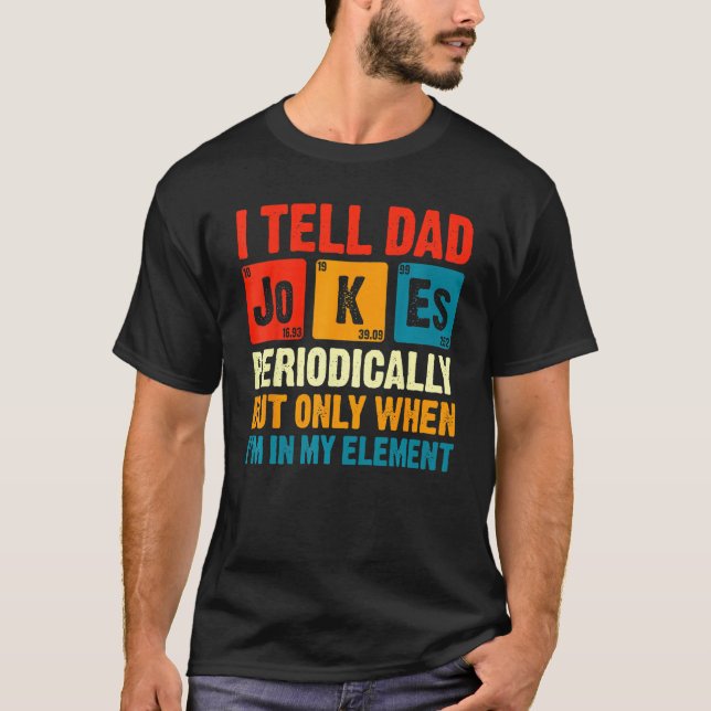 I Tell Dad Jokes Periodically But Only When In My  T-Shirt (Front)