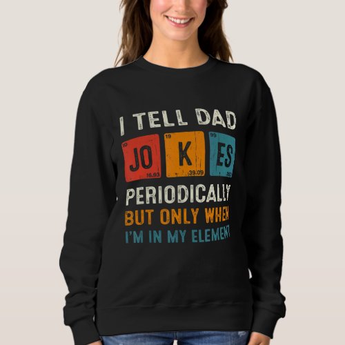 I Tell Dad Jokes Periodically  Chemistry Dad Jokes Sweatshirt