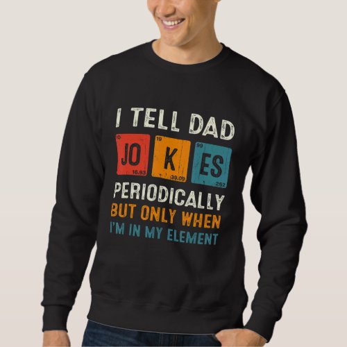 I Tell Dad Jokes Periodically  Chemistry Dad Jokes Sweatshirt