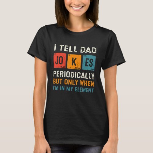 I Tell Dad Jokes Periodically  Chemistry Dad Jokes T_Shirt