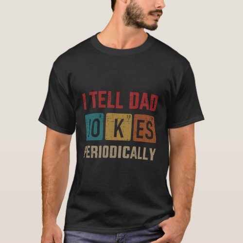 I Tell Dad Jokes Periodically Chemistry FatherS D T_Shirt