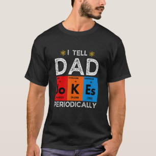 I Tell Dad Jokes Periodically Chemistry Science H T-Shirt