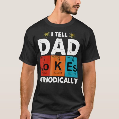 I Tell Dad Jokes Periodically Dad Jokes T_Shirt