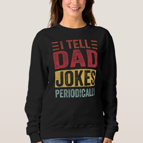 I Tell Dad Jokes Periodically Fathers Day  2 Sweatshirt