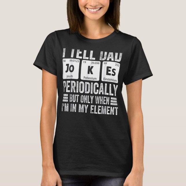 I Tell Dad Jokes Periodically Funny Fathers Day Me T-Shirt (Front)